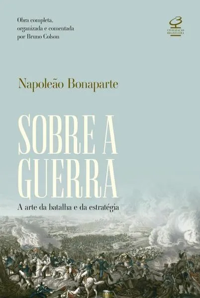 Sobre a guerra: A arte da batalha e da estratégia – Obra completa, organizada e comentada por Bruno Colson: A arte da batalha e da estratégia – Obra completa, organizada e comentada por Bruno Colson