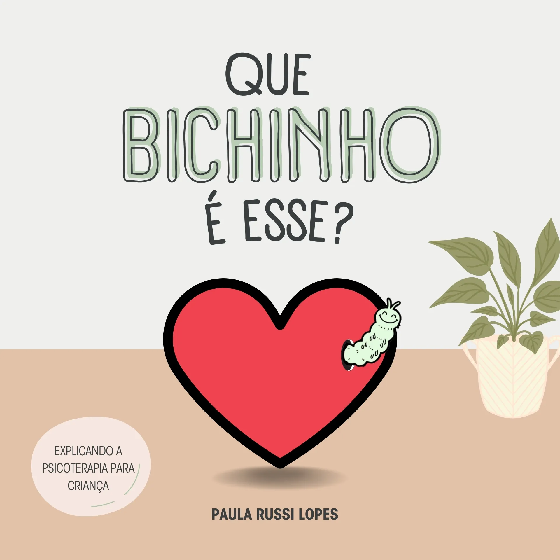 Que bichinho é esse? Explicando a psicoterapia para criança: Que bichinho é esse? Explicando a psicoterapia para criança