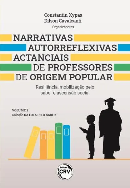 Narrativas Autorreflexivas Actanciais de Professores de Origem Popular: Resiliência, mobilização pelo saber e ascensão social coleção da luta pelo saber volume 2