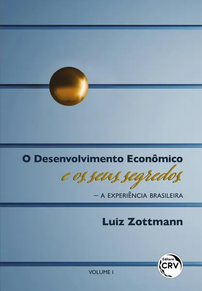 O desenvolvimento econômico e os seus segredos — A experiência brasileira Volume 1: