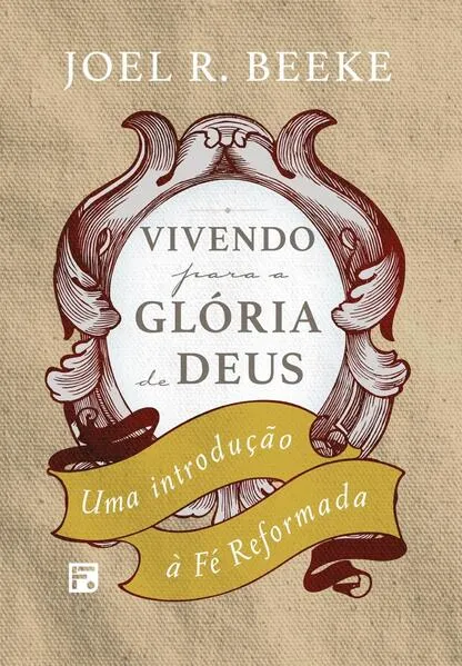 Vivendo para a glória de Deus: Uma introdução à fé reformada