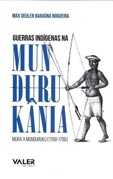 Guerras Indígenas na Mundurukânia: Mura x Munduruku (1768-1795)