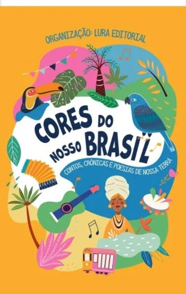 Cores do nosso Brasil: Contos, crônicas e poesias de nossa terra