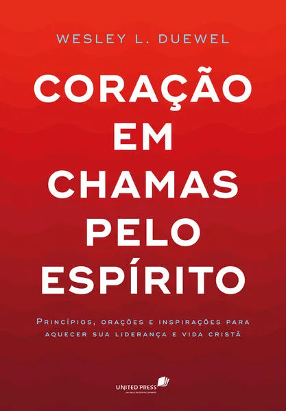 Coração em chamas pelo espírito: Princípios, orações e inspirações para aquecer sua liderança e a vida cristã