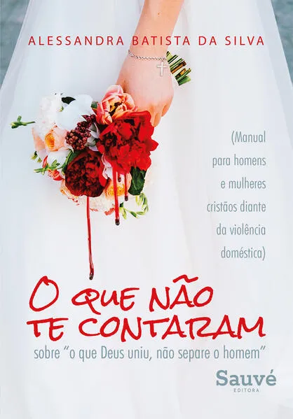 O que Não te Contaram Sobre “o que Deus Uniu, Não Separe o Homem”: (Manual Para Homens e Mulheres Cristãos Diante da Violência Doméstica)