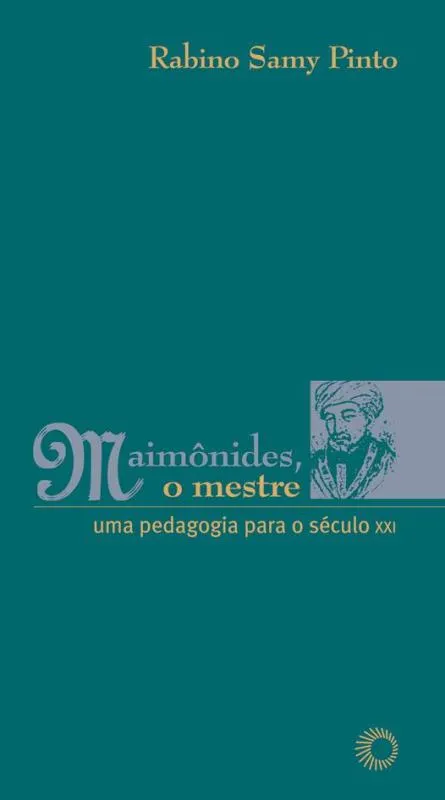 Maimônides, o mestre: uma pedagogia para o século XXI Maimônides, o mestre: uma pedagogia para o século XXI
