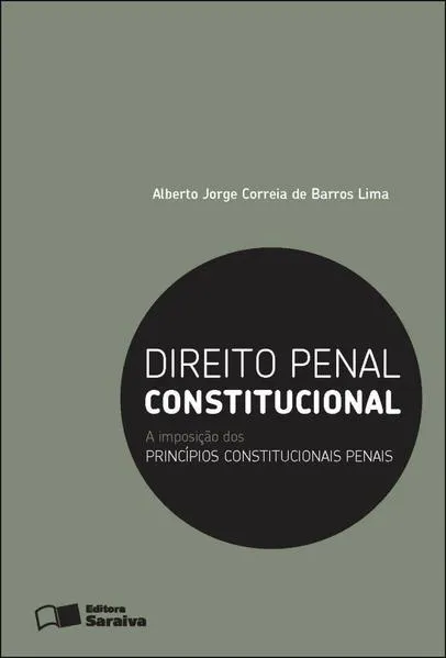 Direito Penal Constitucional: a Imposição dos Princípios Constitucionais Penais – 1ª Edição 2012: