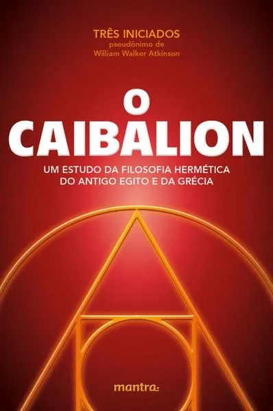 O caibalion: Um estudo da filosofia hermética do Antigo Egito e da Grécia