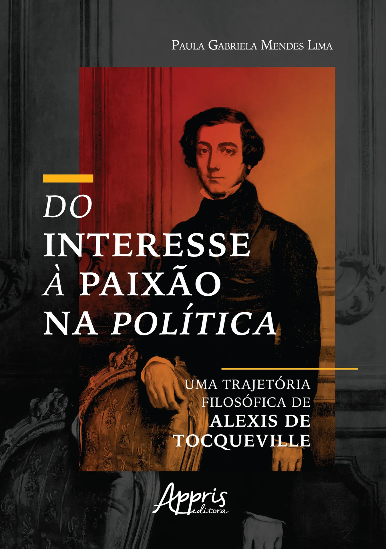 Do interesse à paixão na política: uma trajetória filosófica de alexis de tocqueville: Do interesse à paixão na política: uma trajetória filosófica de alexis de tocqueville