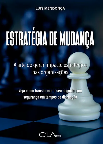 Estratégia de Mudança: A arte de gerar impacto estratégico nas organizações