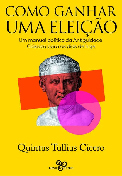 Como ganhar uma eleição: Um manual político da Antiguidade Clássica para os dias de hoje
