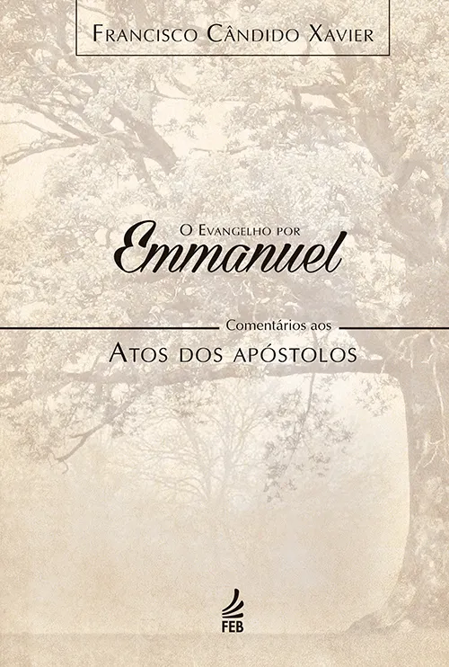 O evangelho por Emmanuel: comentários aos Atos dos apóstolos O evangelho por Emmanuel: comentários aos Atos dos apóstolos