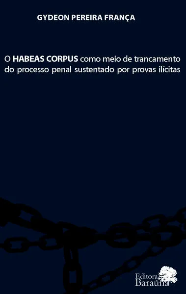 O habeas corpus como meio de trancamento do processo penal sustentado por provas ilícitas: