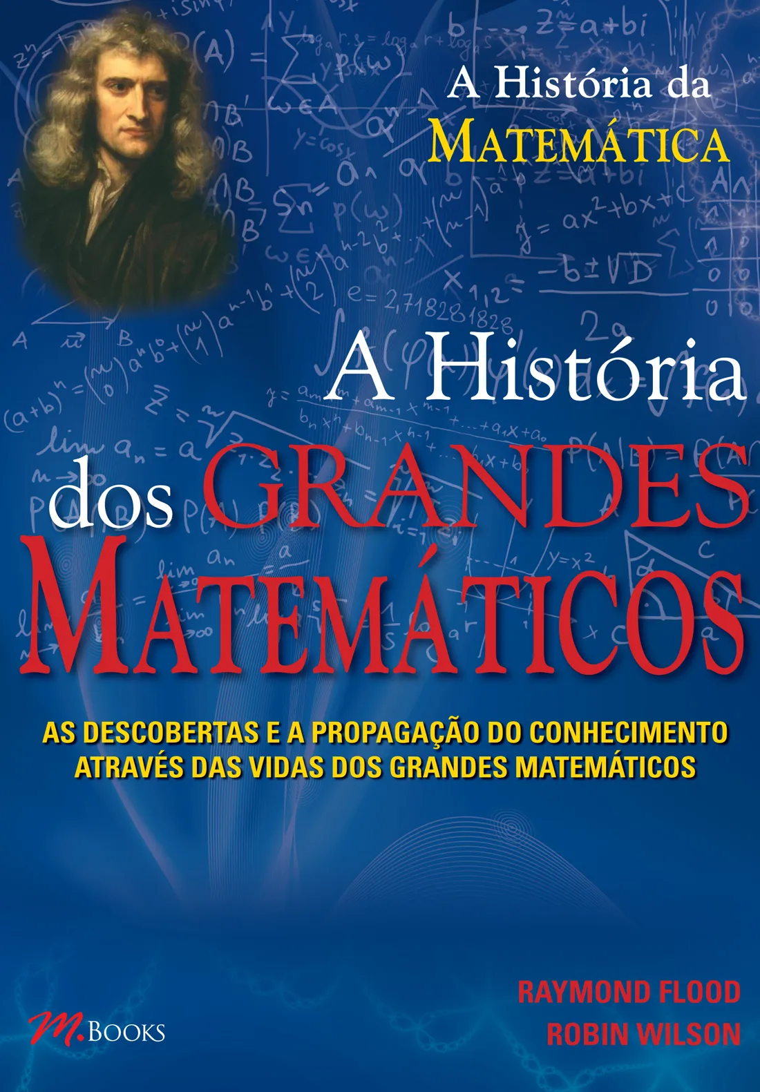 Os grandes matemáticos: as descobertas e a propagação do conhecimento através das vidas dos grandes matemáticos Os grandes matemáticos
