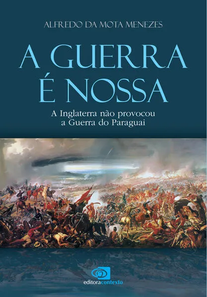 A guerra é nossa – a Inglaterra não provocou a guerra do Paraguai: