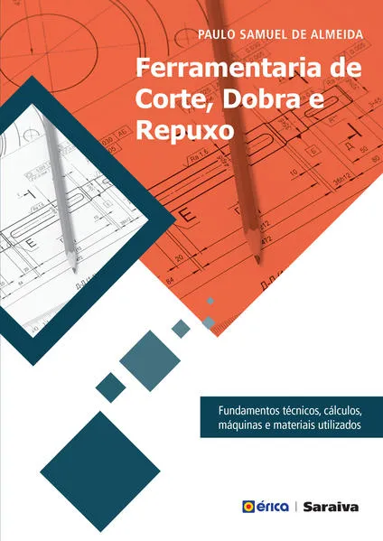 Ferramentaria de corte, dobra e repuxo: Fundamentos técnicos, cálculos, máquinas e materiais utilizados
